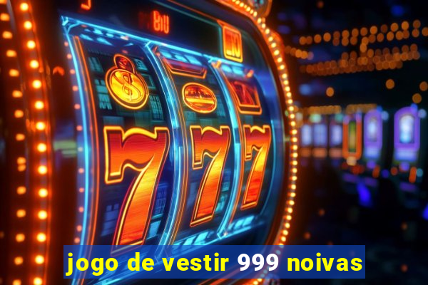 jogo de vestir 999 noivas